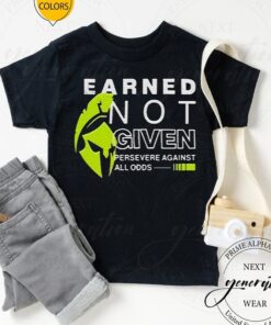 Earned Not Given Persevere Against All Odds T Shirt