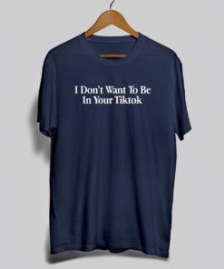 I Don't Want to be in your Tiktok T Shirt