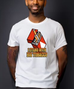 I Stand With Big Tobacco T Shirt