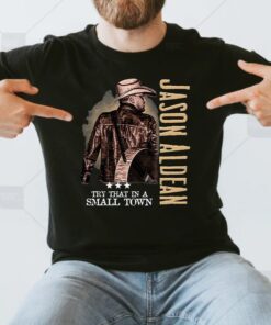 Jason Aldean Try That In A Small Town T-Shirts