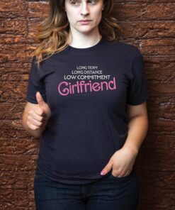 Long Distance Low Commitment Casual Girlfriend T Shirt