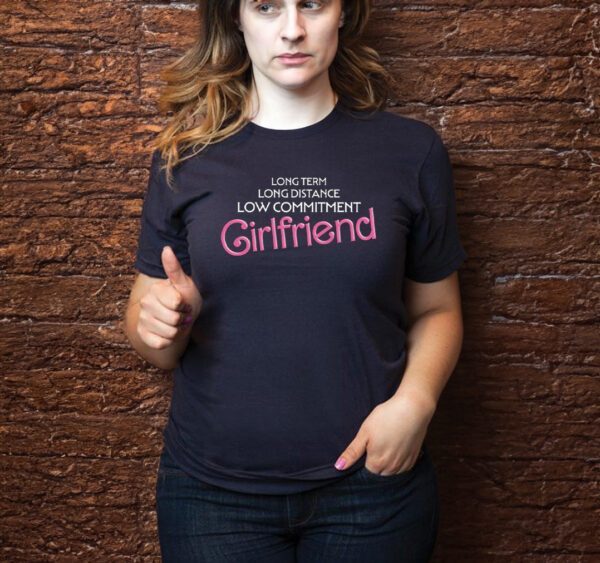 Long Distance Low Commitment Casual Girlfriend T Shirt