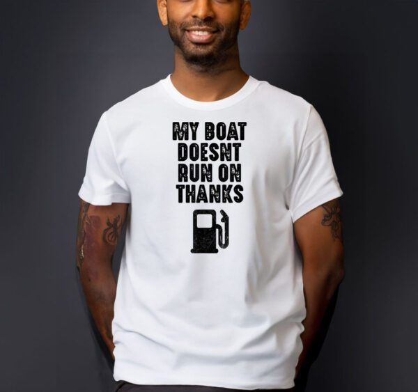 My Boat Doesn't Run On Thanks Boating Gifts for Boat Owners T-Shirts