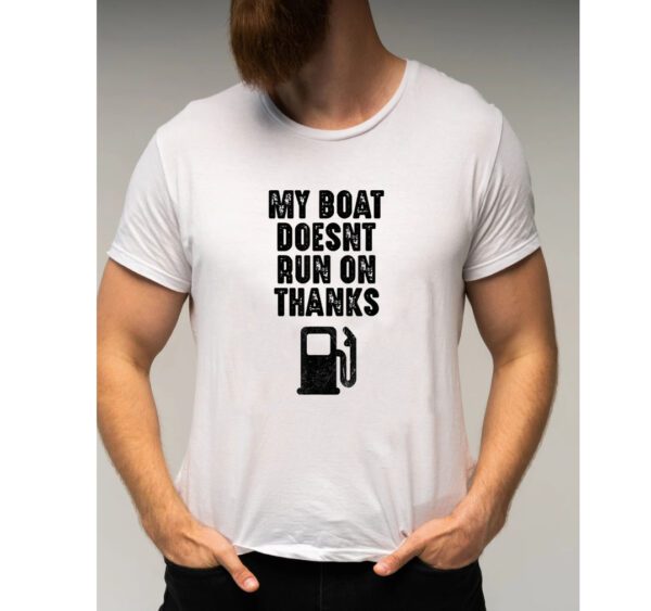 My Boat Doesn't Run On Thanks Shirt