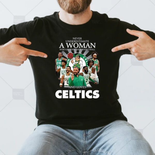 Never Underestimate A Woman Who Understands Basketball And Love Boston Celtics T-Shirts