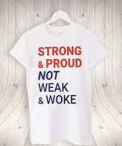 Strong & Proud NOT Weak & Woke T-Shirt