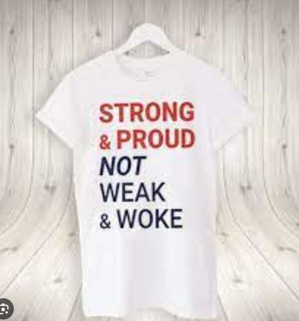 Strong & Proud NOT Weak & Woke T-Shirt