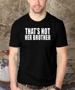 That’s Not Her Brother Shirts