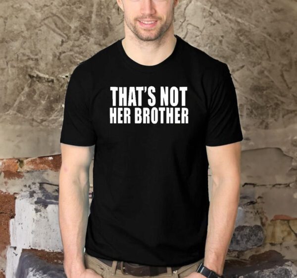 That’s Not Her Brother Shirts