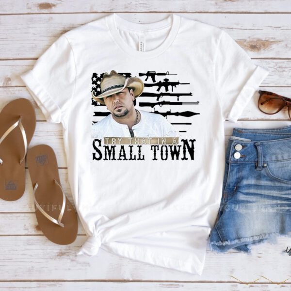 Try That In A Small Town Jason Aldean 2023 T Shirt