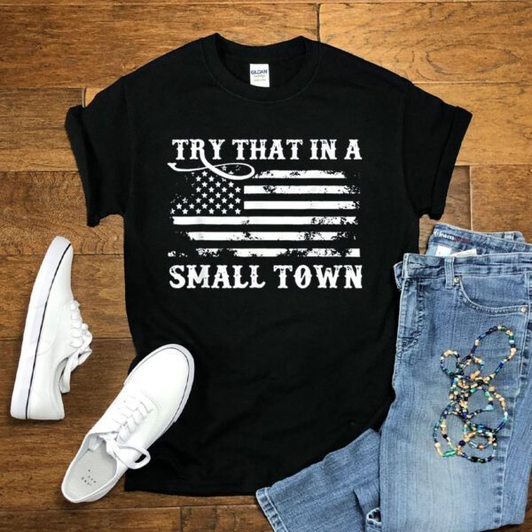 Try That In A Small Town Shirt