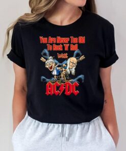 You Are Never Too Old To Rock N Roll With AC DC Band Unisex T-Shirts