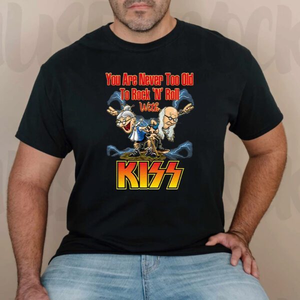 You Are Never Too Old To Rock N Roll With KISS Band Unisex T-Shirts