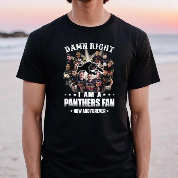 2023 Damn Right I Am A Penrith Panthers Fan Now And Forever TShirts