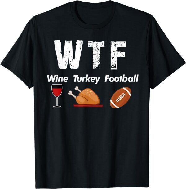 WTF Wine Turkey Family Football Thanksgiving T-shirt Party