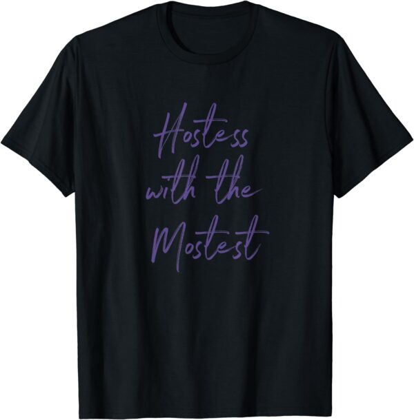 Hostess Gifts For Women - Hostess With The Mostest Tshirt