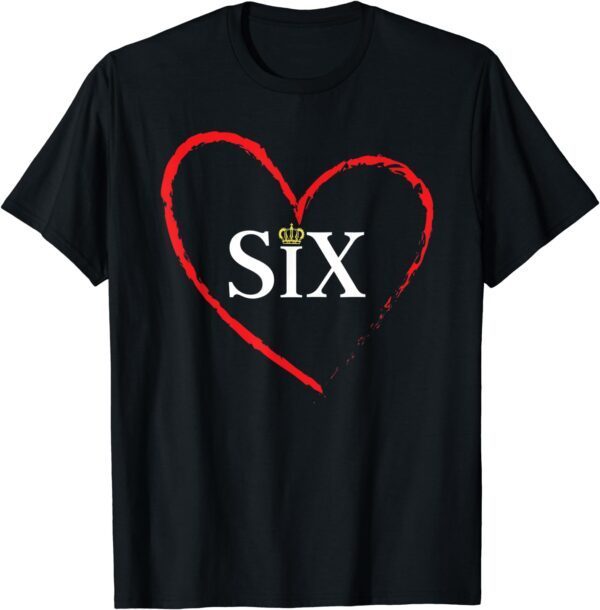 The Six wives of Henry VIII, six the musical gift, Valentine T-Shirt