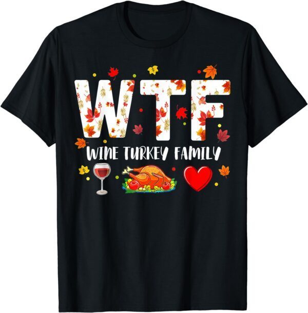 Wine Turkey Family Shirt WTF Funny Thanksgiving Gift Shirt T-Shirt