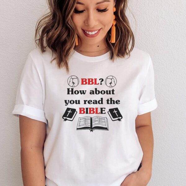 BBL how about you read the bible shirts