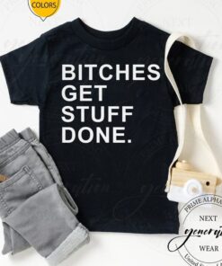 Bitches Get Stuff Done TShirts