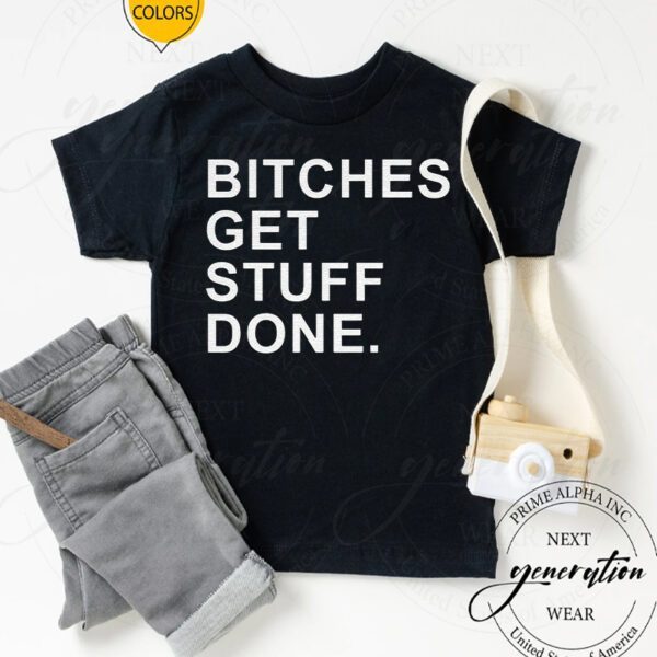 Bitches Get Stuff Done TShirts