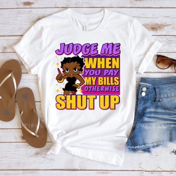 Black Girls Judge me when you pay my bills t shirt