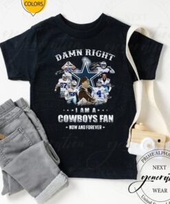 Dallas Cowboys Damn Right I Am A Cowboys Fan Now And Forever Unisex TShirts