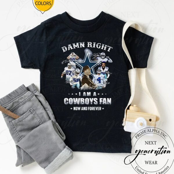 Dallas Cowboys Damn Right I Am A Cowboys Fan Now And Forever Unisex TShirts