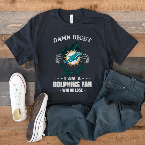 Damn Right I Am A Miami Dolphins Fan Win Or Lose TShirts