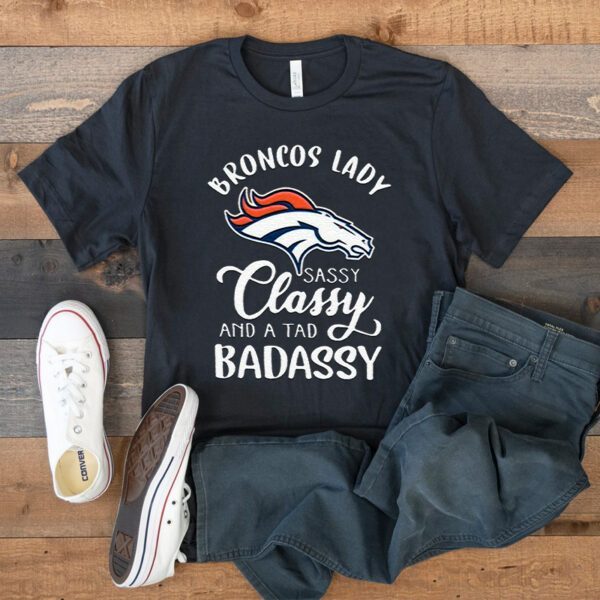 Denver Broncos Lady Sassy Classy And A Tad Badassy Unisex TShirts