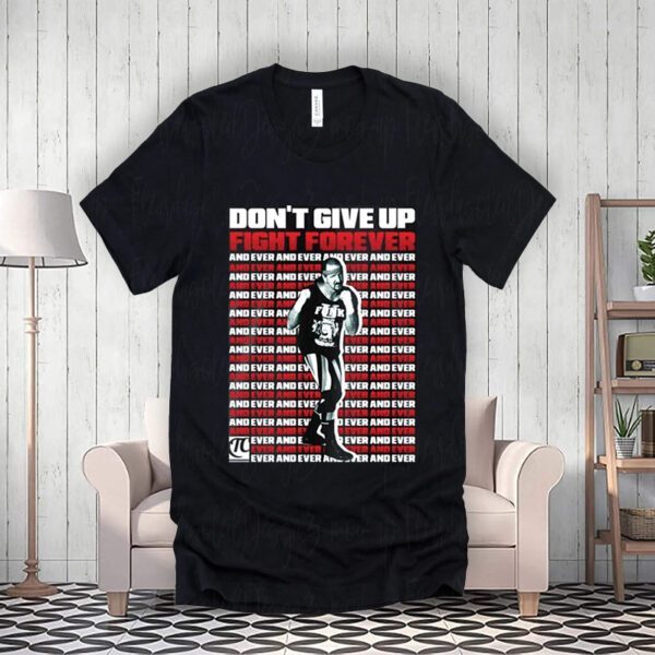 Dont Give Up Fight Forever And Ever Terry Funk Shirtt