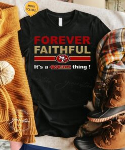 Forever Faithful Its A San Francisco 49ers Thing T Shirt