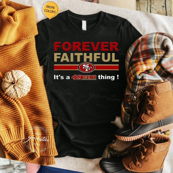 Forever Faithful Its A San Francisco 49ers Thing T Shirt