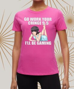 Go Work Your Cringe 9-5 I’ll Be Gaming t-Shirt