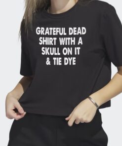 Grateful Dead Shirt WA Skull On It And Tie Dye T Shirts