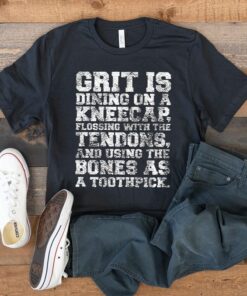 Grit Is Dining On A Kneecap TShirt