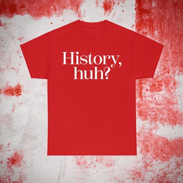 History, Huh T-Shirts