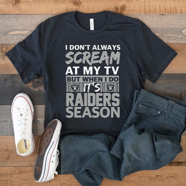 I Dont Always Scream At My TV But I When I Do Its Las Vegas Raiders Season T Shirt