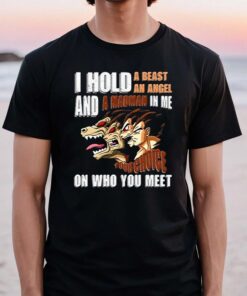 I Hold A Beast An Angel And A Madman In Me Your Choice On Who You Meet Dragon Ball TShirt