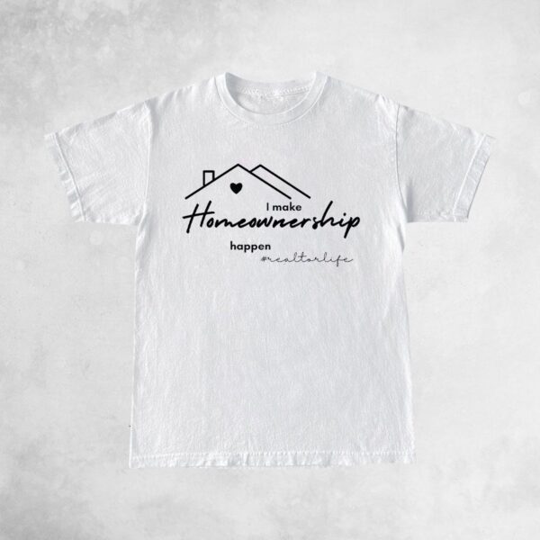 I Make Homeownership Happen shirts