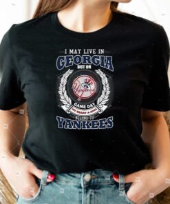 I May Live In Georgia Be Long To Yankees T-Shirts