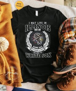 I May Live In Illinois Be Long To Chicago White Sox Unisex TShirts