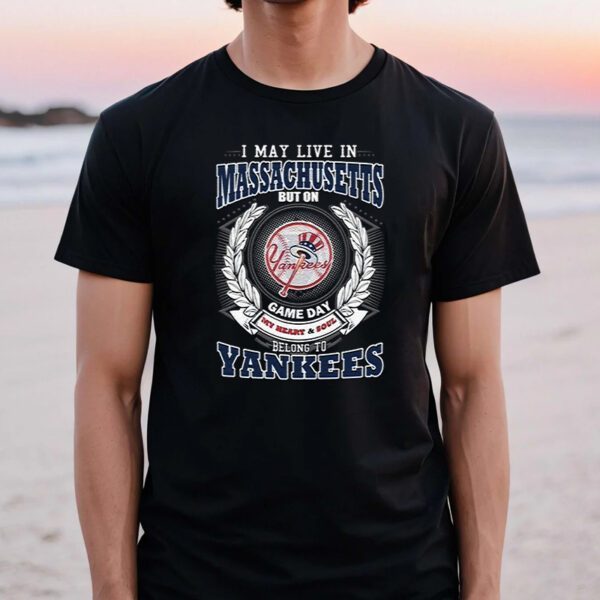 I May Live In Massachusetts Be Long To Yankees TShirts