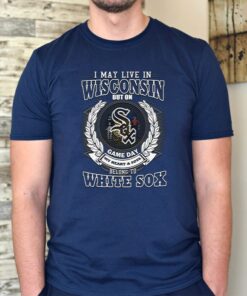 I May Live In Wisconsin Be Long To Chicago White Sox TShirts