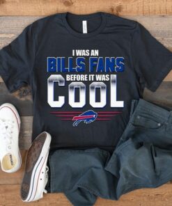 I Was An Buffalo Bills Fans Before It Was Cool T-Shirts