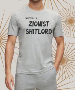 I’m Literally A Zionist Shitlord Shirt