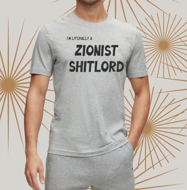 I’m Literally A Zionist Shitlord Shirt