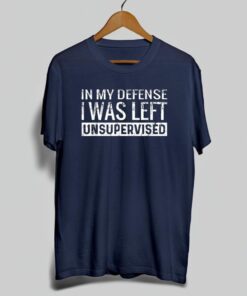 In My Defense I Was Left Unsupervised Shirt