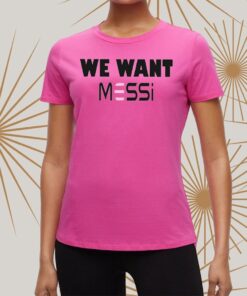 Inter Miami Fan We Want Messi t-Shirt