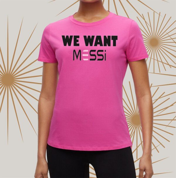 Inter Miami Fan We Want Messi t-Shirt